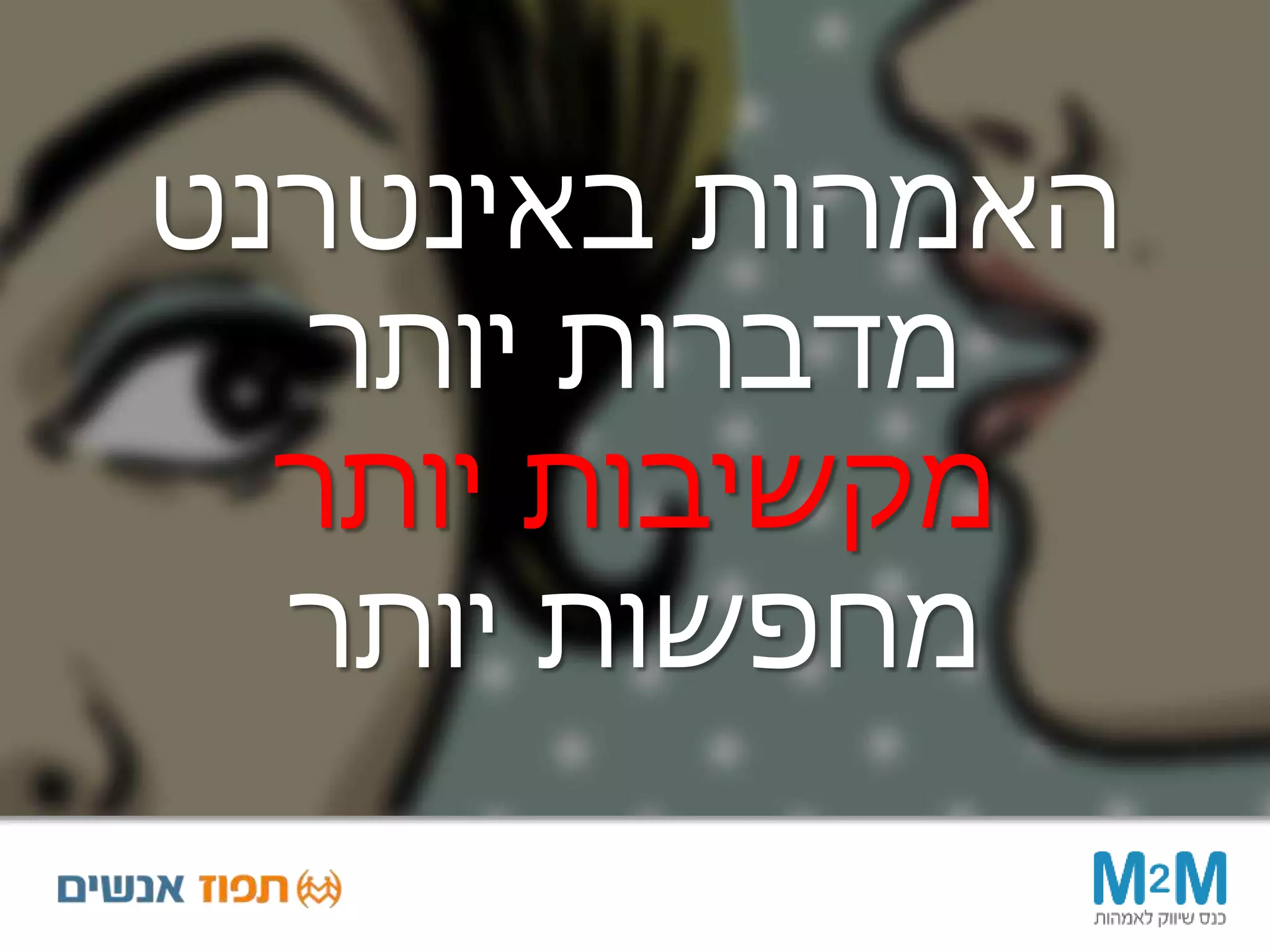 ‫באינטרנט‬ ‫האמהות‬
‫מדברות‬‫יותר‬
‫יותר‬ ‫מקשיבות‬
‫מחפשות‬‫יותר‬
 