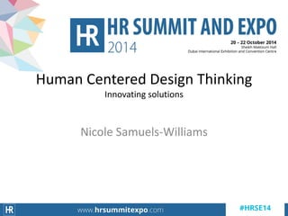 Nicole Samuels-Williams
Human Centered Design Thinking
Innovating solutions
 