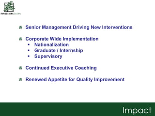 Senior Management Driving New Interventions
Corporate Wide Implementation
 Nationalization
 Graduate / Internship
 Supe...