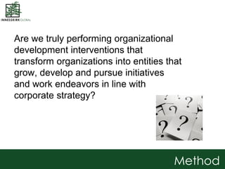 Are we truly performing organizational
development interventions that
transform organizations into entities that
grow, dev...