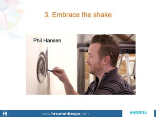 3. Embrace the shake
Phil Hansen
 