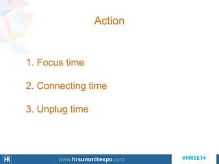 Action
1. Focus time
2. Connecting time
3. Unplug time
 
