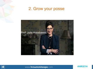 2. Grow your posse
Prof. Julia Hobsbawm
 