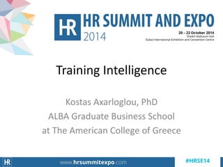 Training Intelligence 
Kostas Axarloglou, PhD 
ALBA Graduate Business School 
at The American College of Greece  
