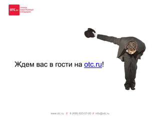 Ждем вас в гости на otc.ru! 
www.otc.ru // 8 (499) 653-57-00 // info@otc.ru 
