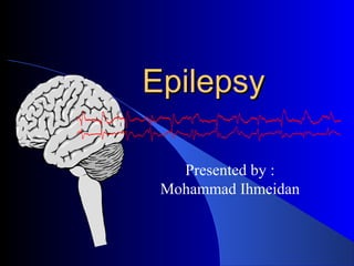 EpilepsyEpilepsy
Presented by :
Mohammad Ihmeidan
 