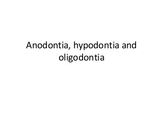 Anodontia, hypodontia and
oligodontia
 
