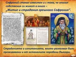 Софроний станал известен и с това, че описал
собствения си живот в книга –
„Житие и страдания грешнаго Софрония“.
Страданията и изпитанията, които разказвал били
преживявани и от останалите поробени българи.
 