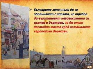  Българите започнали да се
обединяват с идеята, че трябва
, за да имат
достойно място сред останалите
европейски държави.
 