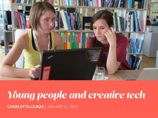 Young people and creative tech
CHARLOTTA LIUKAS | JANUARY 22, 2015
 