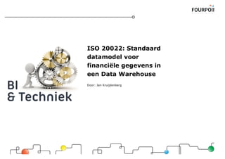 ISO 20022: Standaard
datamodel voor
financiële gegevens in
een Data Warehouse
Door: Jan Kruijdenberg
 