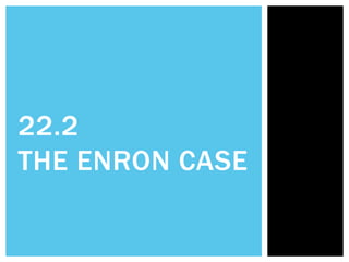 22.2
THE ENRON CASE
 