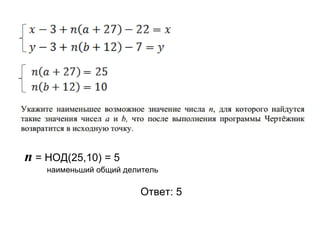 n = НОД(25,10) = 5
Ответ: 5
наименьший общий делитель
 