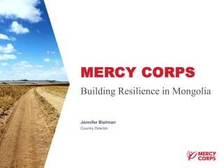 Jennifer Bielman
MERCY CORPS
Building Resilience in Mongolia
Country Director
 