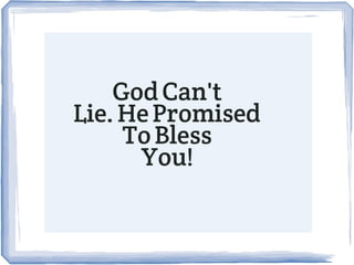 GOD CAN'T LIE. HE PROMISED TO BLESS YOU!
