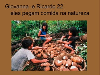 Giovanna e Ricardo 22
eles pegam comida na natureza