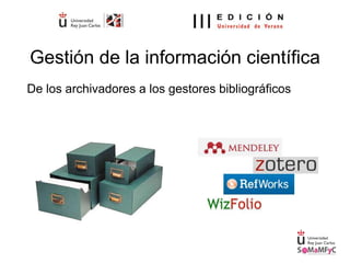 Gestión de la información científica
De los archivadores a los gestores bibliográficos
 