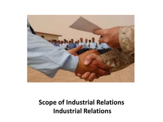 Scope of Industrial Relations
Industrial Relations
 
