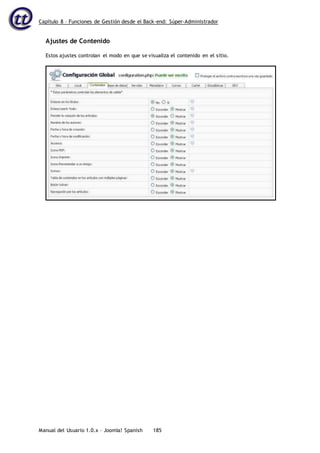 Capítulo 8 – Funciones de Gestión desde el Back-end: Súper-Administrador
Manual del Usuario 1.0.x – Joomla! Spanish 185
Ajustes de Contenido
Estos ajustes controlan el modo en que se visualiza el contenido en el sitio.
 