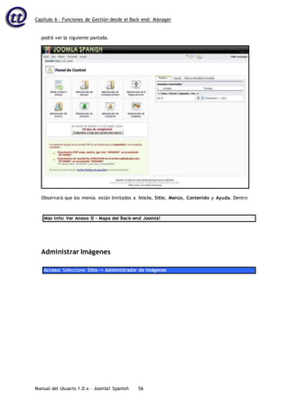 Capítulo 6 – Funciones de Gestión desde el Back-end: Mánager
Manual del Usuario 1.0.x – Joomla! Spanish 56
Más Info: Ver Anexo D – Mapa del Back-end Joomla!
Administrar Imágenes
Acceso: Seleccione Sitio -> Administrador de Imágenes
podrá ver la siguiente pantalla.
Observará que los menús están limitados a Inicio, Sitio, Menús, Contenido y Ayuda. Dentro
 
