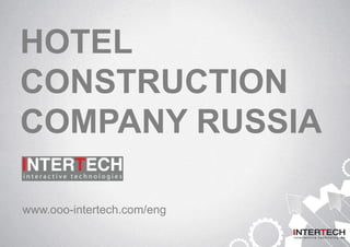HOTEL
CONSTRUCTION
COMPANY RUSSIA
www.ooo-intertech.com/eng
 