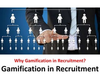 Why Gamification in Recruitment?
Gamification in Recruitment
 