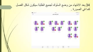 34.‫ا‬ ‫شكل‬ ‫سيكون‬ ‫الطلبة‬ ‫لجميع‬ ‫السلوك‬ ‫وضع‬ ‫من‬ ‫االنتهاء‬ ‫بعد‬‫لفصل‬
‫الصورة‬ ‫في‬ ‫كما‬.
 