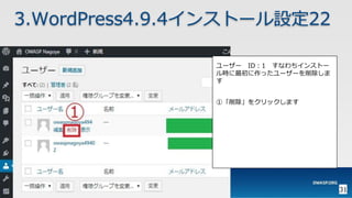 31
3.WordPress4.9.4インストール設定22
ユーザー ID：1 すなわちインストー
ル時に最初に作ったユーザーを削除しま
す
①「削除」をクリックします
 