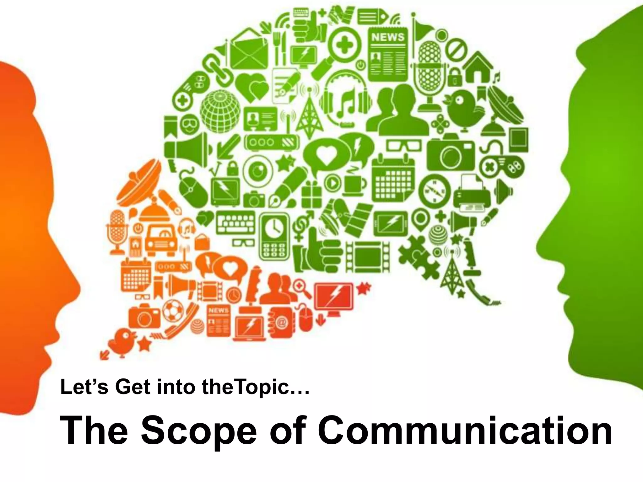 The Scope of Communication
Let’s Get into theTopic…
 