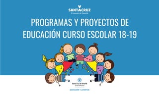 www.distritojovensc.esPROGRAMAS Y PROYECTOS DE
EDUCACIÓN CURSO ESCOLAR 18-19 
 