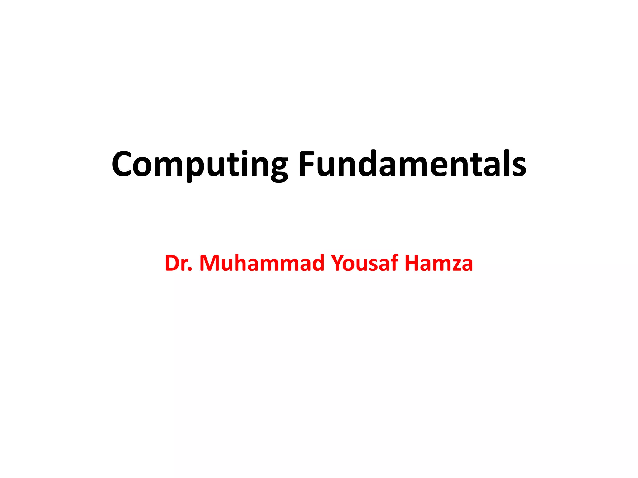 Computing Fundamentals
Dr. Muhammad Yousaf Hamza
 