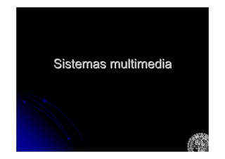 Sistemas multimediaSistemas multimedia
 