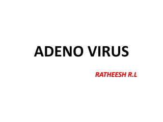 ADENO VIRUS
RATHEESH R.L
 