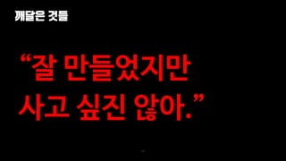 깨달은 것들
106
“잘 만들었지만
사고 싶진 않아.”
 