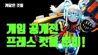 깨달은 것들
122
게임 공개전
프레스 킷을 준비!
 