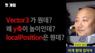 첫 게임
28
Vector3 가 뭔데?
왜 y축이 높이인데?
localPosition은 뭔데?
 