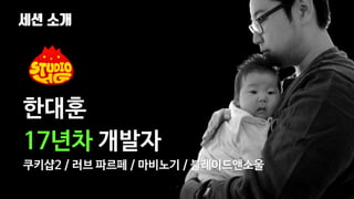 세션 소개
3
한대훈
17년차 개발자
쿠키샵2 / 러브 파르페 / 마비노기 / 블레이드앤소울
 