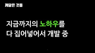 깨달은 것들
96
지금까지의 노하우를
다 집어넣어서 개발 중
 
