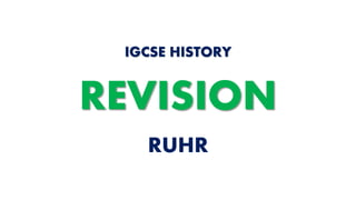 RUHR
IGCSE HISTORY
REVISION
 