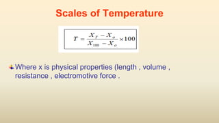 Where x is physical properties (length , volume ,
resistance , electromotive force .
Scales of Temperature
 