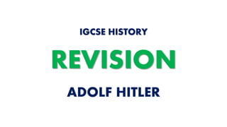 ADOLF HITLER
IGCSE HISTORY
REVISION
 