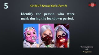 Covid-19 Special Quiz (Part-5)
Identify the person who wore
mask during the lockdown period.
 