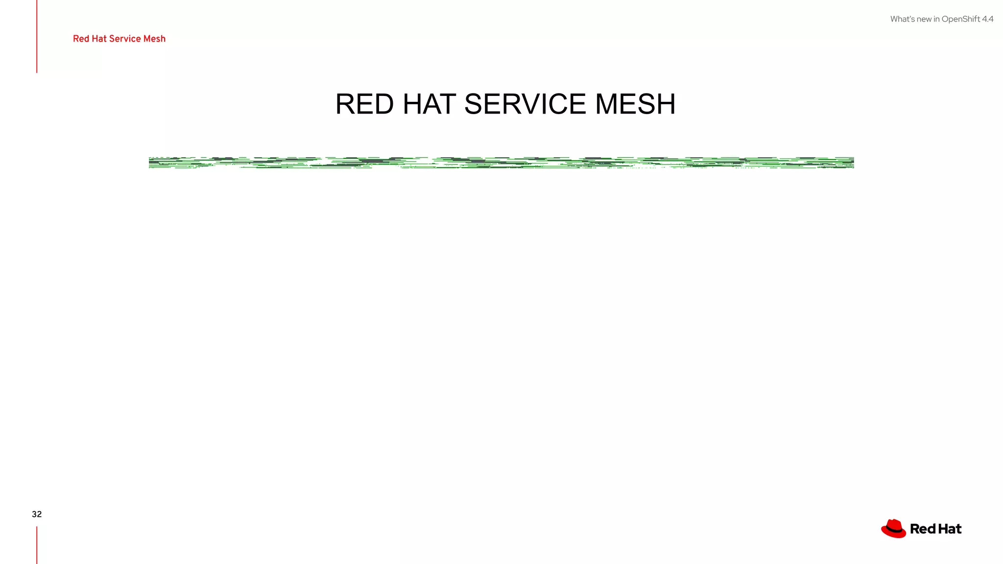 What's new in OpenShift 4.4
32
RED HAT SERVICE MESH
Red Hat Service Mesh
 