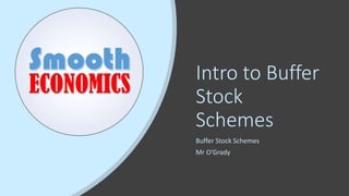 Intro to Buffer
Stock
Schemes
Buffer Stock Schemes
Mr O’Grady
 
