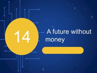 14
A future without
money
 
