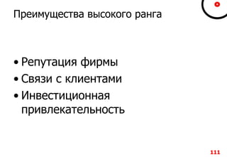 111111111111
Преимущества высокого ранга
• Репутация фирмы
• Связи с клиентами
• Инвестиционная
привлекательность
111
 