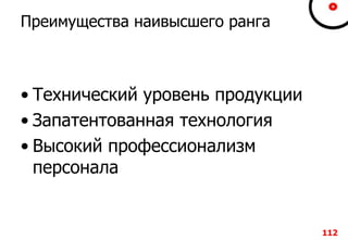 112112112112
Преимущества наивысшего ранга
• Технический уровень продукции
• Запатентованная технология
• Высокий профессионализм
персонала
112
 