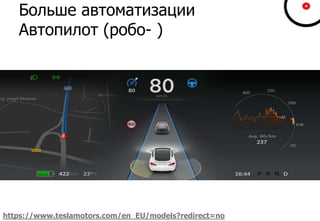 Больше автоматизации
Автопилот (робо- )
https://www.teslamotors.com/en_EU/models?redirect=no
 