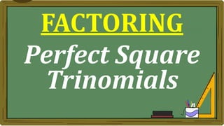 FACTORING
Perfect Square
Trinomials
 