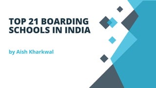 by Aish Kharkwal
TOP 21 BOARDING
SCHOOLS IN INDIA
 